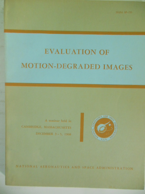 Evaluation of Motion-Degraded Images; A Seminar Held in Cambridge, Massachusets December 3-5, 1968 (NASA SP-193) Image for Evaluation of Motion-Degraded Images; A Seminar Held in Cambridge, Massachusets December 3-5, 1968 (NASA SP-193)