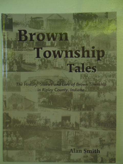 Brown Township Tales; The History, Stories, and Lore of Brown Township in Ripley County, Indiana Image for Brown Township Tales; The History, Stories, and Lore of Brown Township in Ripley County, Indiana