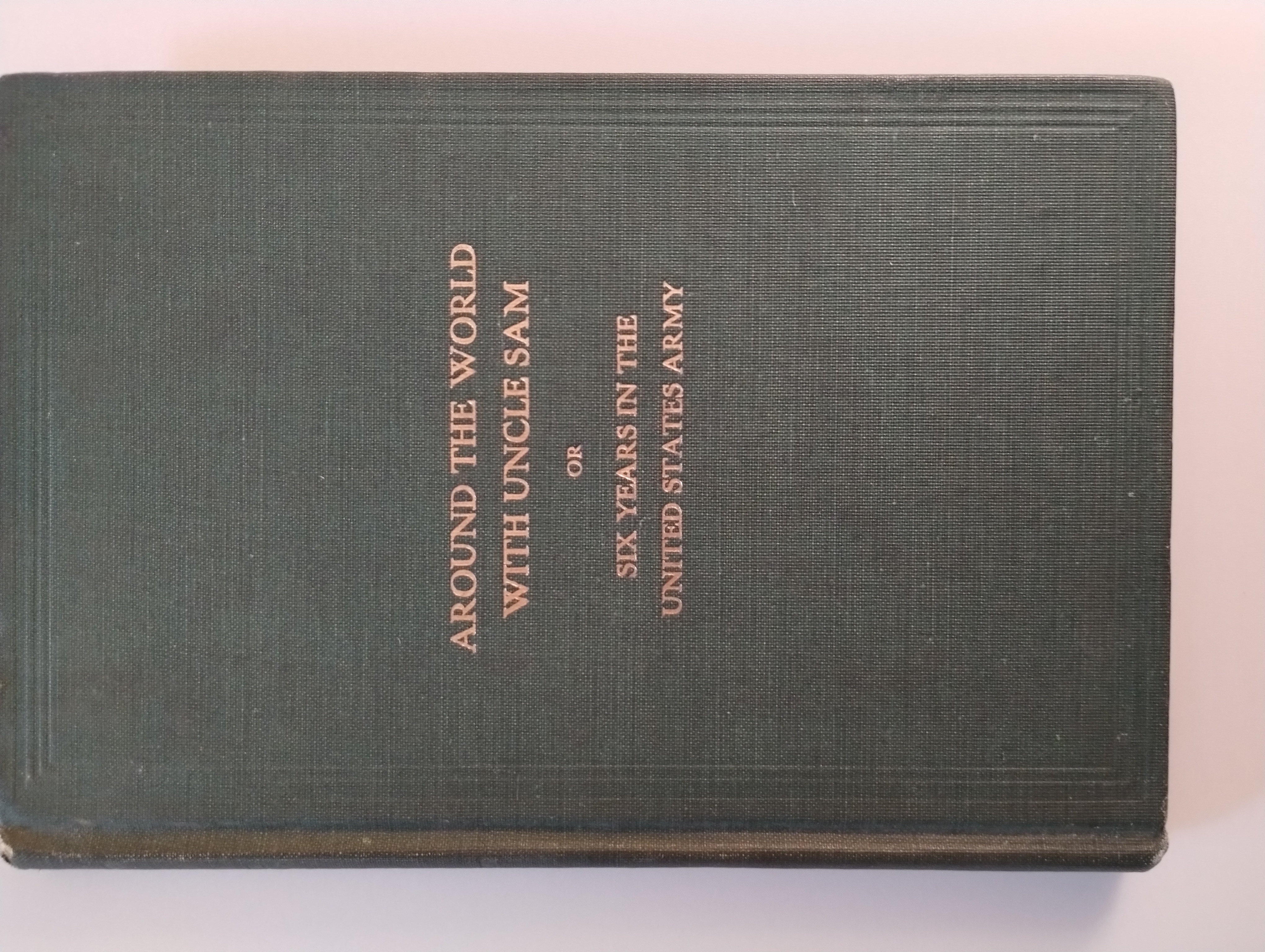 AROUND THE WORLD WITH UNCLE SAM OR SIX YEARS IN THE UNITED STATES ARMY