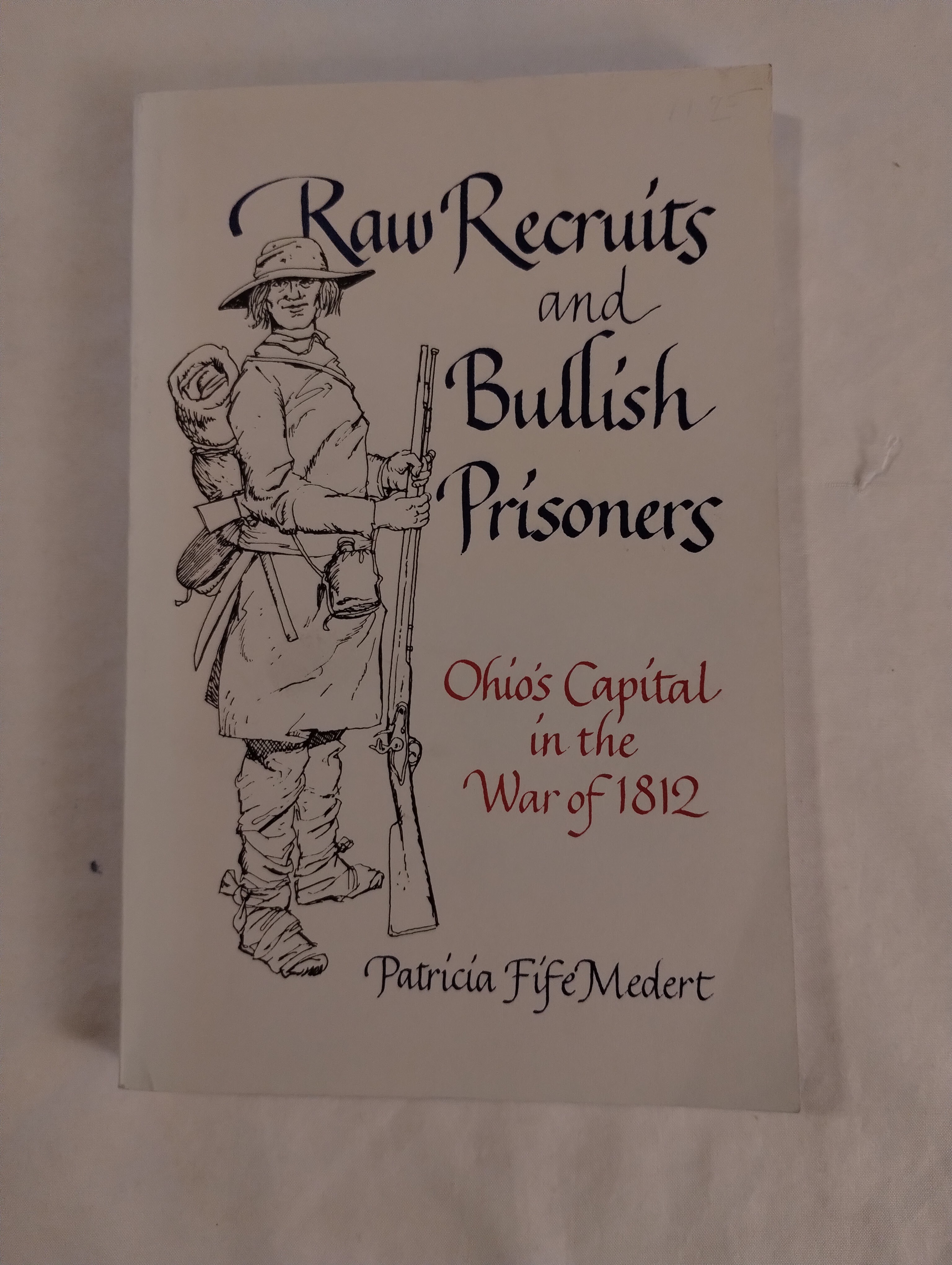 RAW RECRUITS AND BULLISH PRISONERS OHIO'S CAPITAL IN THE WAR OF 1812