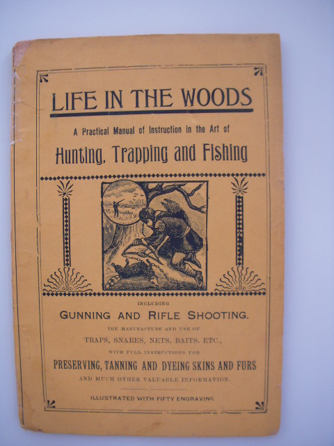 Image for Life in the Woods; A Practical Manual of Instruction in the Art of Hunting, Trapping and Fishing  Including Gunning and Rifle Shooting