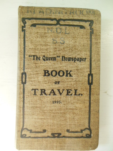 The "Queen" Newspaper Book of Travel; A Resume of Thr Practical Travel Information Which Has Appeared in The "Queen" from 1894 to 1905 Image for The "Queen" Newspaper Book of Travel; A Resume of Thr Practical Travel Information Which Has Appeared in The "Queen" from 1894 to 1905