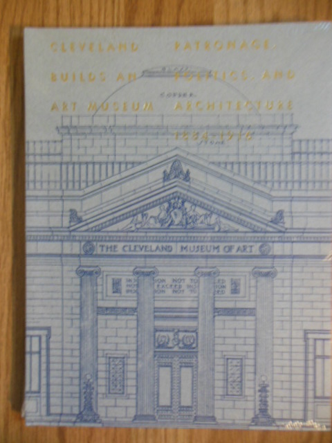Image for Cleveland Builds an Art Museum: Patronage, Politics, and Architecture, 1884-1916