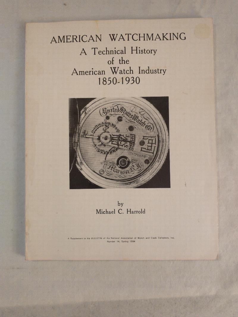 Image for AMERICAN WATCHMAKING   A TECHNICAL HISTORY OF THE AMERICAN WATCH INDUSTRY  1850 - 1930