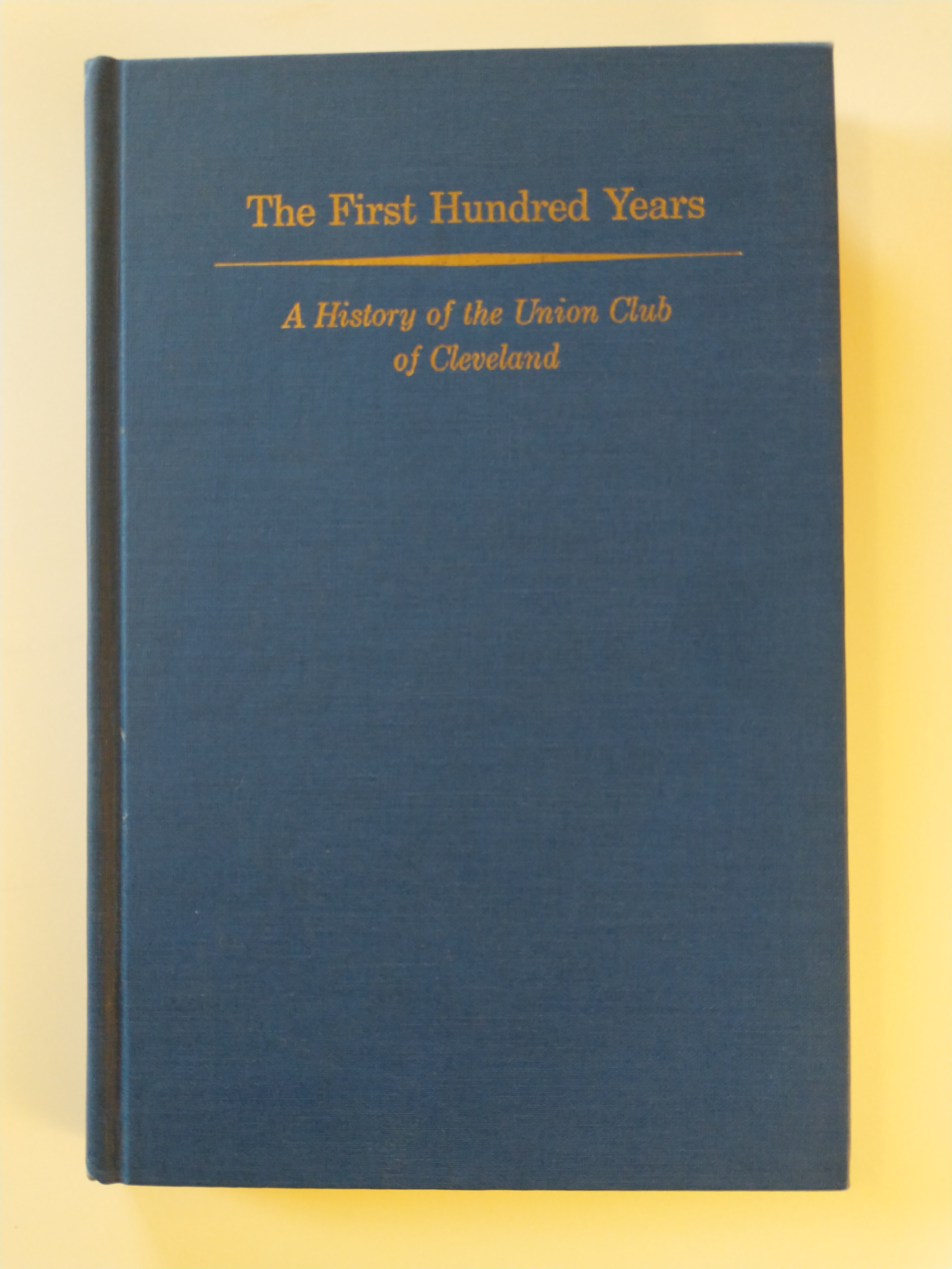 Image for THE FIRST HUNDRED YEARS  A HISTORY OF THE UNION CLUB OF CLEVELAND 